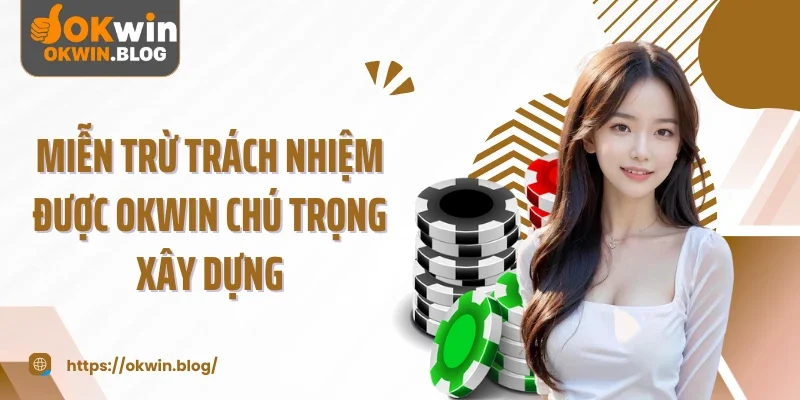 Miễn trừ trách nhiệm được OKWIN chú trọng xây dựng