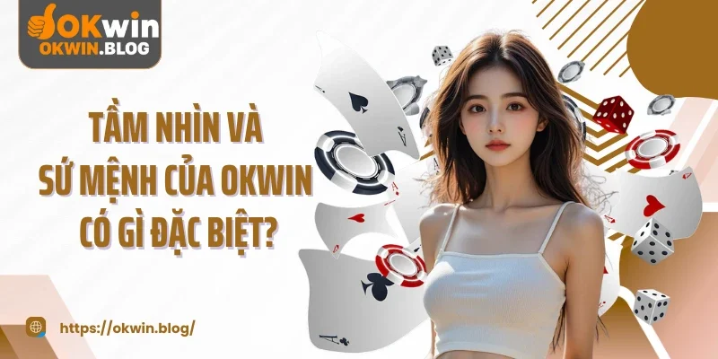 Tầm nhìn và sứ mệnh của OKWIN có gì đặc biệt?