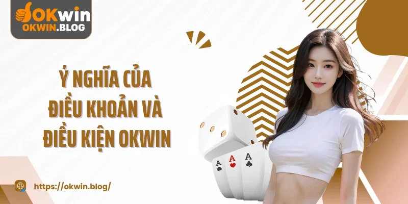Ý nghĩa của điều khoản và điều kiện OKWIN